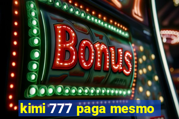 kimi 777 paga mesmo